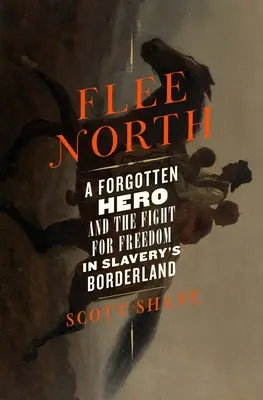 Útek na sever: Zabudnutý hrdina a boj za slobodu v pohraničí otroctva - Flee North: A Forgotten Hero and the Fight for Freedom in Slavery's Borderland