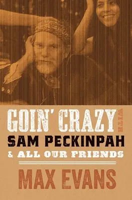 Bláznime sa so Samom Peckinpahom a všetkými našimi priateľmi - Goin' Crazy with Sam Peckinpah and All Our Friends