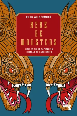 Here Be Monsters: Ako bojovať proti kapitalizmu namiesto seba navzájom - Here Be Monsters: How to Fight Capitalism Instead of Each Other