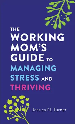 Príručka pracujúcej mamy, ako zvládať stres a prosperovať - The Working Mom's Guide to Managing Stress and Thriving