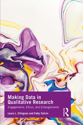 Tvorba údajov v kvalitatívnom výskume: Vydanie novej verzie kvalitatívneho výskumu: angažovanosť, etika a úskalia - Making Data in Qualitative Research: Engagements, Ethics, and Entanglements