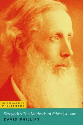Sidgwickove metódy etiky - príručka (Phillips David (profesor filozofie na Univerzite v Houstone)) - Sidgwick's The Methods of Ethics - A Guide (Phillips David (Professor of Philosophy Professor of Philosophy University of Houston))
