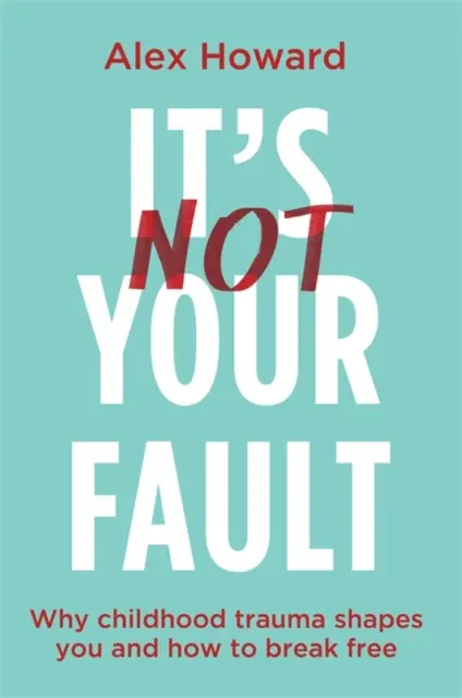 Nie je to tvoja vina - Prečo ťa trauma z detstva formuje a ako sa od nej oslobodiť - It's Not Your Fault - Why Childhood Trauma Shapes You and How to Break Free