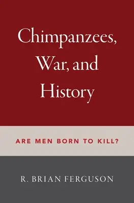 Šimpanzy, vojna a história: Sú muži zrodení na zabíjanie? - Chimpanzees, War, and History: Are Men Born to Kill?