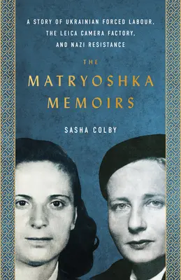 Matrioška Memoáre: Príbeh ukrajinskej nútenej práce, továrne na fotoaparáty Leica a nacistického odboja - The Matryoshka Memoirs: A Story of Ukrainian Forced Labour, the Leica Camera Factory, and Nazi Resistance