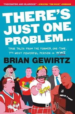 Je tu len jeden problém...: a siedmeho najmocnejšieho človeka vo Wwe: Pravdivé príbehy bývalej, jednorazovej, siedmej najmocnejšej osoby vo Wwe - There's Just One Problem...: True Tales from the Former, One-Time, 7th Most Powerful Person in Wwe