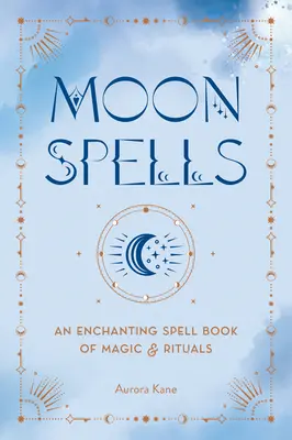 Mesačné kúzla: Kniha kúziel a rituálov: Čarovná kniha kúziel a rituálov - Moon Spells: An Enchanting Spell Book of Magic & Rituals
