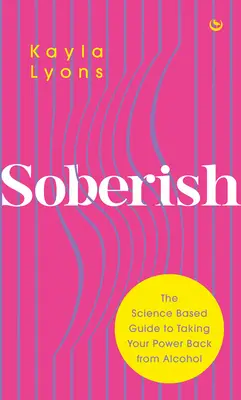 Soberish: Slobodný: Vedecky podložený sprievodca, ako si vziať späť svoju moc nad alkoholom - Soberish: The Science-Based Guide to Taking Your Power Back from Alcohol