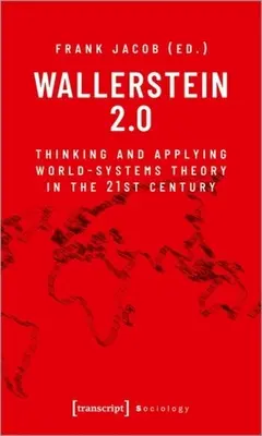 Wallerstein 2.0: Myslenie a uplatňovanie teórie svetových systémov v 21. storočí - Wallerstein 2.0: Thinking and Applying World-Systems Theory in the 21st Century