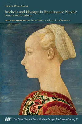 Vojvodkyňa a rukojemníčka v renesančnom Neapole: Listy a orácie 55. zväzok - Duchess and Hostage in Renaissance Naples: Letters and Orations Volume 55