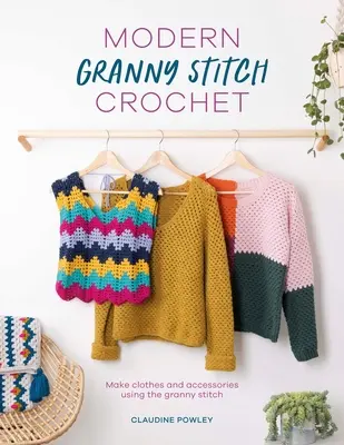 Modern Granny Stitch Crochet: Háčkovanie odevov a doplnkov pomocou štvorcového stehu Granny - Modern Granny Stitch Crochet: Crochet Clothes and Accessories Using the Granny Square Stitch