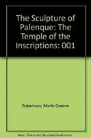 Sochárstvo z Palenque, I. diel - Chrám nápisov - Sculpture of Palenque, Volume I - The Temple of the Inscriptions