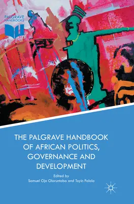 Palgrave Handbook of African Politics, Governance and Development - The Palgrave Handbook of African Politics, Governance and Development