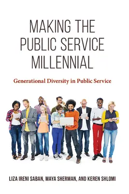 Tvorba milénia vo verejnej službe: Generačná diverzita vo verejnej službe - Making the Public Service Millennial: Generational Diversity in Public Service