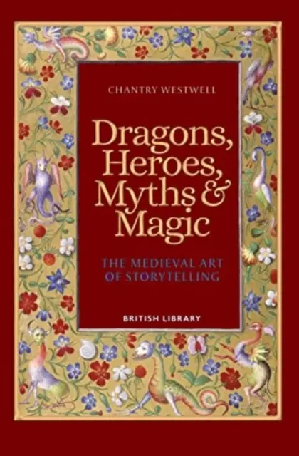 Draci, hrdinovia, mýty a mágia - Stredoveké umenie rozprávania príbehov (brožované vydanie) - Dragons, Heroes, Myths & Magic - The Medieval Art of Storytelling (Paperback Edition)