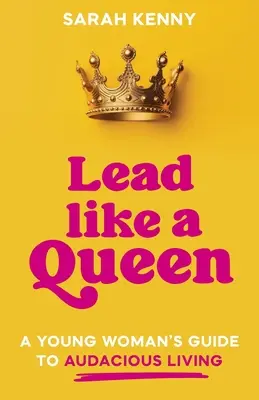 Viesť ako kráľovná: Príručka mladej ženy pre odvážny život - Lead Like a Queen: A Young Woman's Guide to Audacious Living