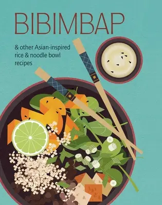 Bibimbap: A ďalšie recepty na misky s ryžou a rezancami inšpirované ázijskou kuchyňou - Bibimbap: And Other Asian-Inspired Rice & Noodle Bowl Recipes