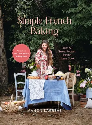 Jednoduché francúzske pečenie: Viac ako 80 sladkých receptov pre domáce kuchárky - Simple French Baking: Over 80 Sweet Recipes for the Home Cook