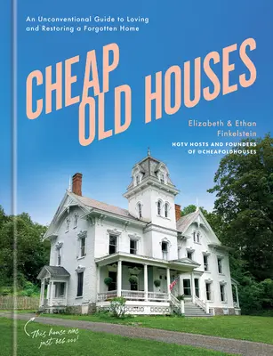 Lacné staré domy: Netradičný sprievodca láskou k zabudnutému domu a jeho obnovou - Cheap Old Houses: An Unconventional Guide to Loving and Restoring a Forgotten Home