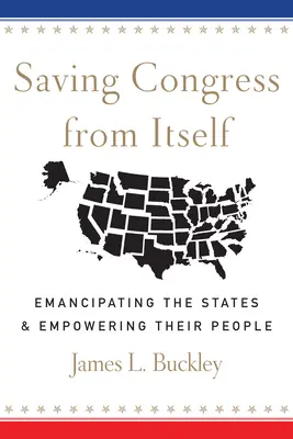 Záchrana Kongresu pred ním samým: Emancipácia štátov a posilnenie postavenia ich obyvateľov - Saving Congress from Itself: Emancipating the States and Empowering Their People