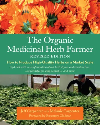 The Organic Medicinal Herb Farmer, Revised Edition: Ako produkovať vysokokvalitné bylinky v trhovom meradle - The Organic Medicinal Herb Farmer, Revised Edition: How to Produce High-Quality Herbs on a Market Scale