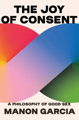 Radosť zo súhlasu: Filozofia dobrého sexu - The Joy of Consent: A Philosophy of Good Sex
