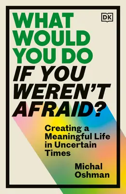 Čo by ste robili, keby ste sa nebáli? Vytvorte si zmysluplný život v neistých časoch. - What Would You Do If You Weren't Afraid?: Creating a Meaningful Life in Uncertain Times