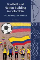 Futbal a budovanie národa v Kolumbii (2010-2018) - Jediná vec, ktorá nás spája - Football and Nation Building in Colombia (2010-2018) - The Only Thing That Unites Us