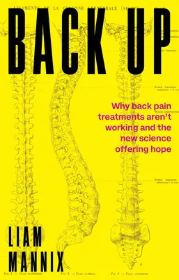 Zálohovanie: Prečo liečba bolesti chrbta nefunguje a nové vedecké poznatky ponúkajú nádej - Back Up: Why Back Pain Treatments Aren't Working and the New Science Offering Hope