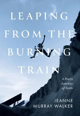 Skok z horiaceho vlaku: Básnikova cesta viery - Leaping from the Burning Train: A Poet's Journey of Faith