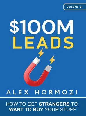 100 miliónov dolárov vedie: Ako prinútiť neznámych ľudí, aby si chceli kúpiť vaše veci - $100M Leads: How to Get Strangers To Want To Buy Your Stuff