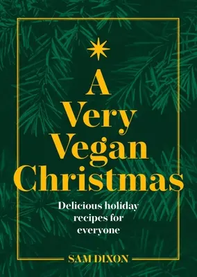 Veľmi vegánske Vianoce: Vianočné recepty na rastlinnej báze na štýlové oslavy - A Very Vegan Christmas: Plant-Based Recipes for Celebrating in Style