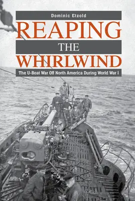 Žatva vo víre: Vojna proti ponorkám pri pobreží Severnej Ameriky počas prvej svetovej vojny - Reaping the Whirlwind: The U-Boat War Off North America During World War I