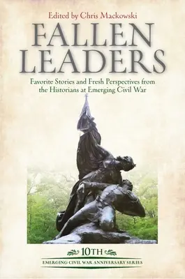 Padlí vodcovia: Obľúbené príbehy a nové pohľady historikov na vznikajúcu občiansku vojnu - Fallen Leaders: Favorite Stories and Fresh Perspectives from the Historians of Emerging Civil War