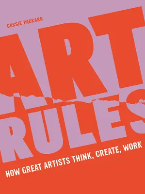 Pravidlá umenia: Ako myslia, tvoria a pracujú veľkí umelci - Art Rules: How Great Artists Think, Create and Work