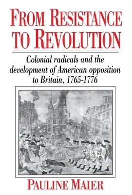 Od odporu k revolúcii: Koloniálni radikáli a vývoj americkej opozície..... - From Resistance to Revolution: Colonial Radicals and the Development of American Opposition.....