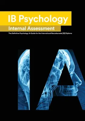 Ib Psychológia: Definitívny sprievodca psychológiou [HL/SL] IA pre medzinárodný maturitný diplom [IB] - Ib Psychology: The Definitive Psychology [HL/SL] IA Guide For the International Baccalaureate [IB] Diploma