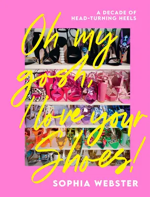Oh My Gosh, I Love Your Shoes: Desaťročie topánok, ktoré vyrážajú dych - Oh My Gosh, I Love Your Shoes: A Decade of Head-Turning Heels