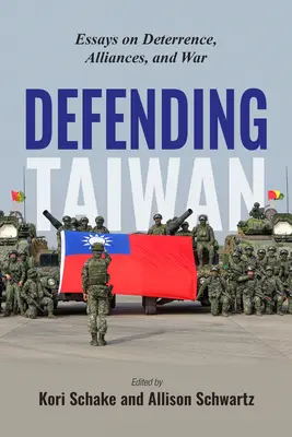 Obrana Taiwanu: Eseje o odstrašovaní, spojenectve a vojne - Defending Taiwan: Essays on Deterrence, Alliances, and War