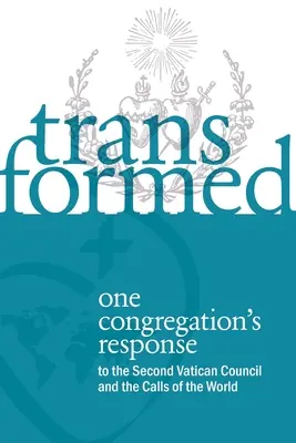 Premenený: a výzvy sveta: odpoveď jednej kongregácie na Druhý vatikánsky koncil - Transformed: One Congregation's Response to the Second Vatican Council and the Calls of the World