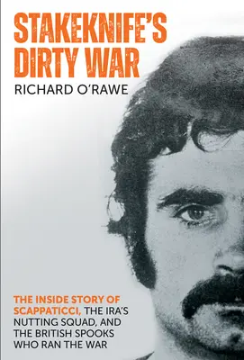Špinavá vojna Stakeknife: Vnútorný príbeh Scappaticciho, Ira Nutting Squad a britských špiónov, ktorí riadili vojnu - Stakeknife's Dirty War: The Inside Story of Scappaticci, the Ira's Nutting Squad, and the British Spooks Who Ran the War