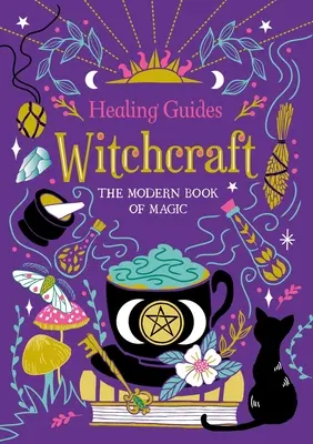 Liečivé sprievodkyne čarodejníctva: Moderná kniha o mágii - Healing Guides Witchcraft: The Modern Book of Magic