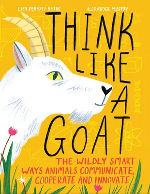 Mysli ako koza: Divoko inteligentné spôsoby komunikácie, spolupráce a inovácií zvierat - Think Like a Goat: The Wildly Smart Ways Animals Communicate, Cooperate and Innovate