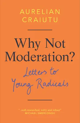 Prečo nie striedmosť?: Listy mladým radikálom - Why Not Moderation?: Letters to Young Radicals