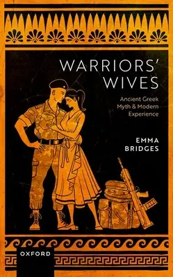 Manželky bojovníkov: Starogrécky mýtus a moderná skúsenosť - Warriors Wives: Ancient Greek Myth and Modern Experience