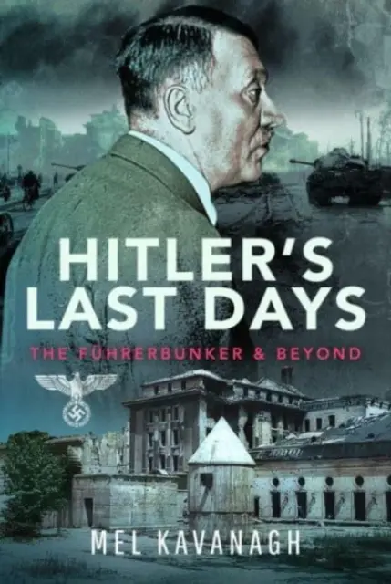 Hitlerove posledné dni: Fhrerbunker a ďalšie udalosti - Hitler's Last Days: The Fhrerbunker and Beyond