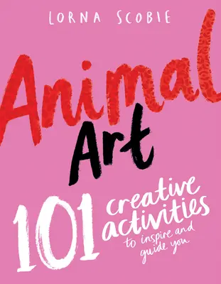 Umenie zvierat: 101 tvorivých aktivít, ktoré vás inšpirujú a sprevádzajú - Animal Art: 101 Creative Activities to Inspire and Guide You