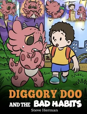 Diggory Doo a zlé návyky: Dračí príbeh o tom, ako sa zbaviť zlých návykov a nahradiť ich dobrými - Diggory Doo and the Bad Habits: A Dragon's Story About Breaking Bad Habits and Replace Them with Good Ones