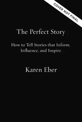 Dokonalý príbeh: Ako rozprávať príbehy, ktoré informujú, ovplyvňujú a inšpirujú - The Perfect Story: How to Tell Stories That Inform, Influence, and Inspire