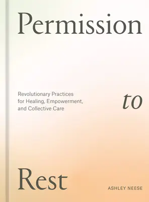 Povolenie na odpočinok: Povolenie pre odpočinok: Revolučné praktiky pre uzdravenie, posilnenie a kolektívnu starostlivosť - Permission to Rest: Revolutionary Practices for Healing, Empowerment, and Collective Care